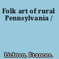 Folk art of rural Pennsylvania /
