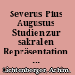 Severus Pius Augustus Studien zur sakralen Repräsentation und Rezeption der Herrschaft des Septimius Severus und seiner Familie (193-211 n. Chr.) /
