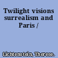 Twilight visions surrealism and Paris /