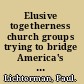 Elusive togetherness church groups trying to bridge America's divisions /