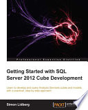 Getting started with SQL server 2012 cube development : learn to develop and query Analysis Services cubes and models, with a practical, step-by-step approach /