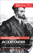 Jacques Cartier et l'exploration du fleuve Saint-Laurent : à la découverte du Canada /