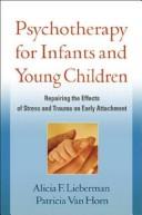 Psychotherapy with infants and young children : repairing the effects of stress and trauma on early attachment /