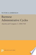 Burmese administrative cycles : anarchy and conquest, c. 1580-1760 /