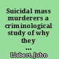 Suicidal mass murderers a criminological study of why they kill /
