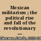 Mexican militarism ; the political rise and fall of the revolutionary army, 1910-1940.