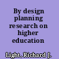 By design planning research on higher education /