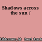 Shadows across the sun /