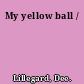 My yellow ball /