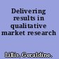 Delivering results in qualitative market research