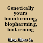 Genetically yours bioinforming, biopharming, biofarming /