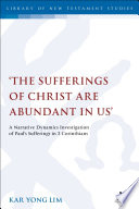 "The sufferings of Christ are abundant in us" (2 Corinthians 1:5) a narrative-dynamics investigation of Paul's sufferings in 2 Corinthians /