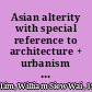 Asian alterity with special reference to architecture + urbanism through the lens of cultural studies /