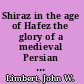 Shiraz in the age of Hafez the glory of a medieval Persian city /