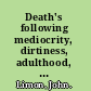 Death's following mediocrity, dirtiness, adulthood, literature /