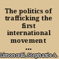 The politics of trafficking the first international movement to combat the sexual exploitation of women /