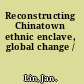 Reconstructing Chinatown ethnic enclave, global change /
