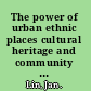 The power of urban ethnic places cultural heritage and community life /