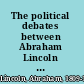 The political debates between Abraham Lincoln and Stephen A. Douglas in the senatorial campaign of 1858 in Illinois : together with certain preceding speeches of each at Chicago, Springfield, etc. /