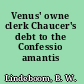 Venus' owne clerk Chaucer's debt to the Confessio amantis /