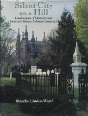 Silent city on a hill : landscapes of memory and Boston's Mount Auburn Cemetery /