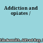Addiction and opiates /