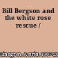 Bill Bergson and the white rose rescue /