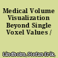 Medical Volume Visualization Beyond Single Voxel Values /