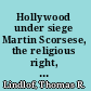 Hollywood under siege Martin Scorsese, the religious right, and the culture wars /