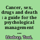 Cancer, sex, drugs and death : a guide for the psychological management of young people with cancer /