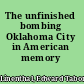 The unfinished bombing Oklahoma City in American memory /