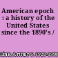 American epoch : a history of the United States since the 1890's /