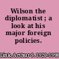 Wilson the diplomatist ; a look at his major foreign policies.