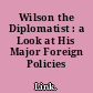 Wilson the Diplomatist : a Look at His Major Foreign Policies /