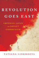 Revolution Goes East Imperial Japan and Soviet Communism /
