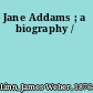 Jane Addams ; a biography /