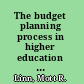 The budget planning process in higher education : evaluating administrators' strategies and tactics /