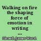 Walking on fire the shaping force of emotion in writing drama /