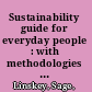 Sustainability guide for everyday people : with methodologies and suggestions /