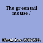 The greentail mouse /