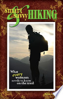 Smart & savvy hiking what every woman needs to know on the trail /