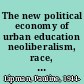 The new political economy of urban education neoliberalism, race, and the right to the city /