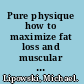 Pure physique how to maximize fat loss and muscular development /