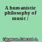 A humanistic philosophy of music /