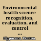 Environmental health science recognition, evaluation, and control of chemical and physical health hazards /