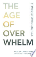 The Age of Overwhelmed : strategies for the long haul /