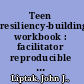 Teen resiliency-building workbook : facilitator reproducible self-assessments, exercises & educational handouts /