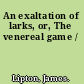 An exaltation of larks, or, The venereal game /