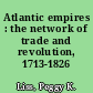 Atlantic empires : the network of trade and revolution, 1713-1826 /