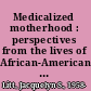 Medicalized motherhood : perspectives from the lives of African-American and Jewish women /